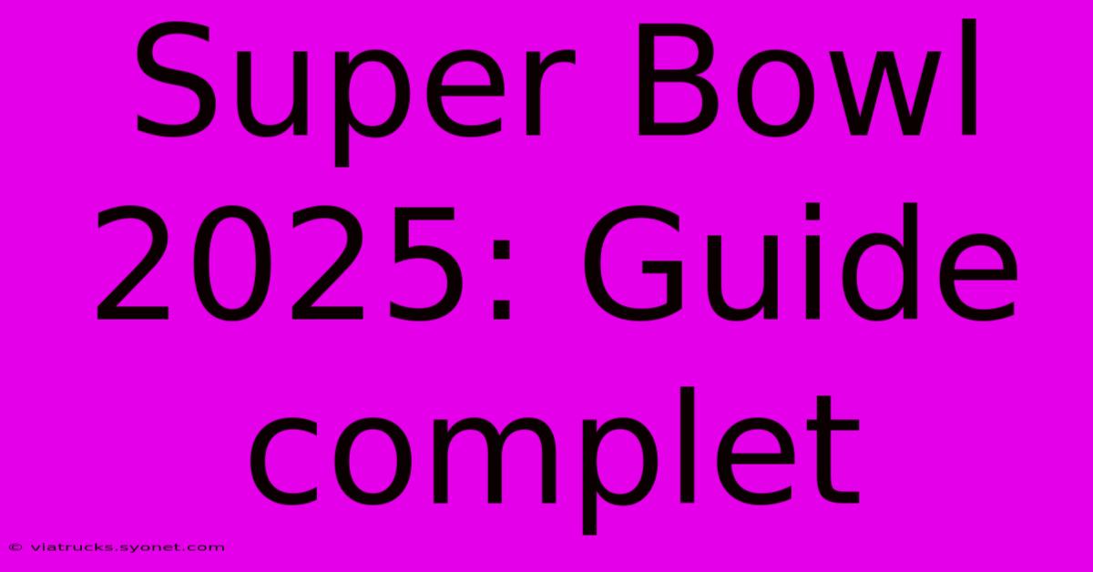 Super Bowl 2025: Guide Complet