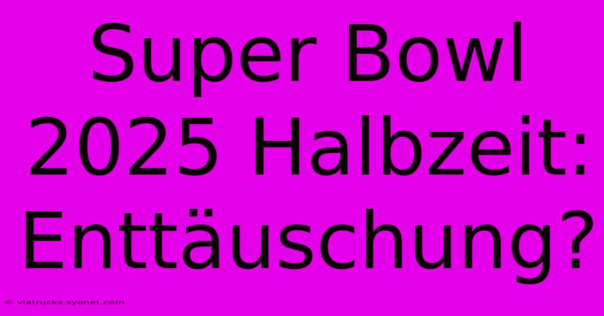 Super Bowl 2025 Halbzeit: Enttäuschung?