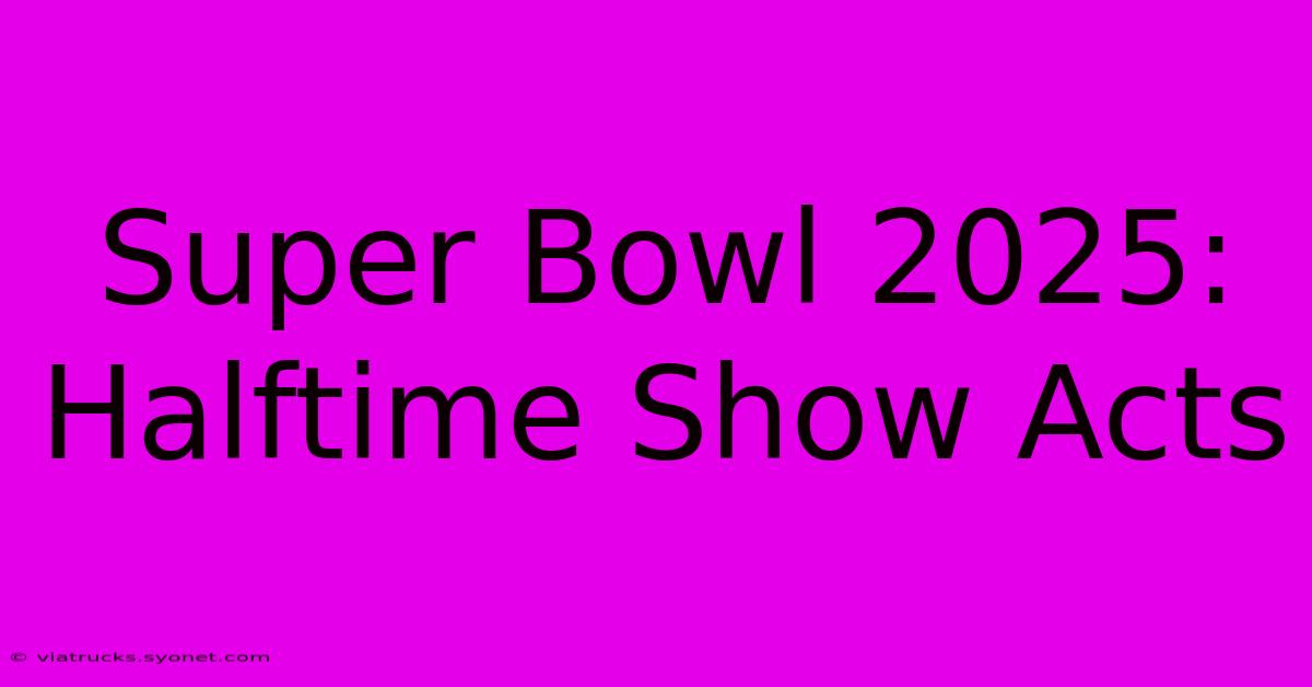 Super Bowl 2025: Halftime Show Acts