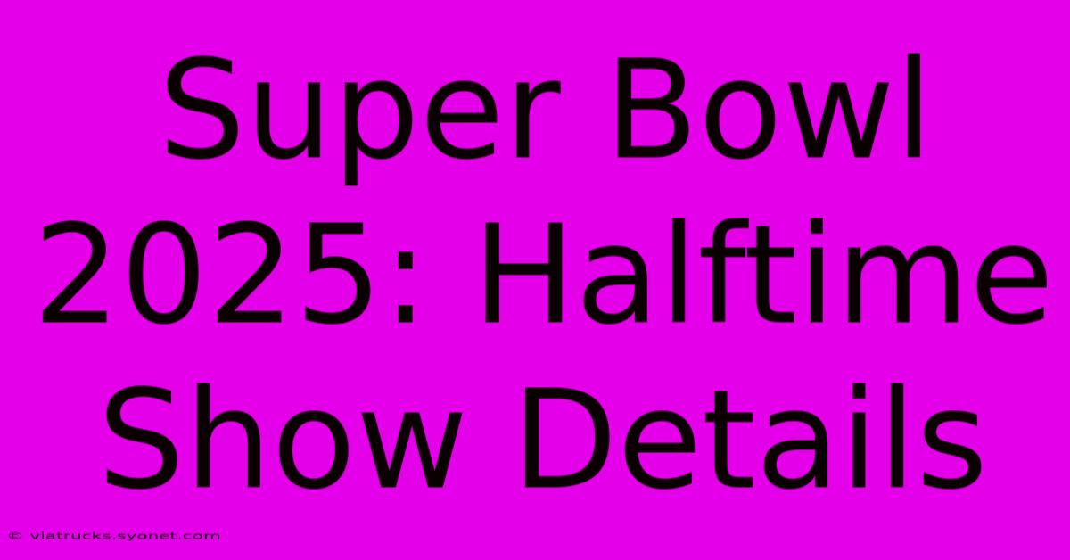 Super Bowl 2025: Halftime Show Details