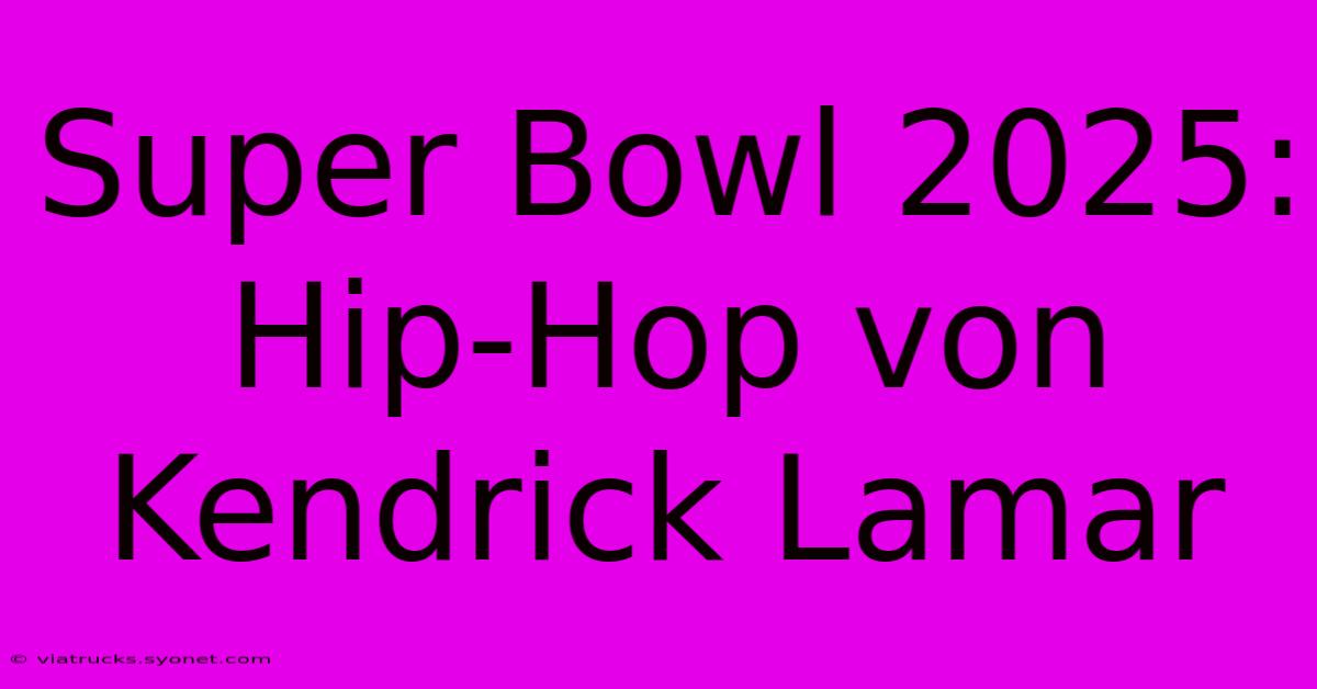 Super Bowl 2025:  Hip-Hop Von Kendrick Lamar