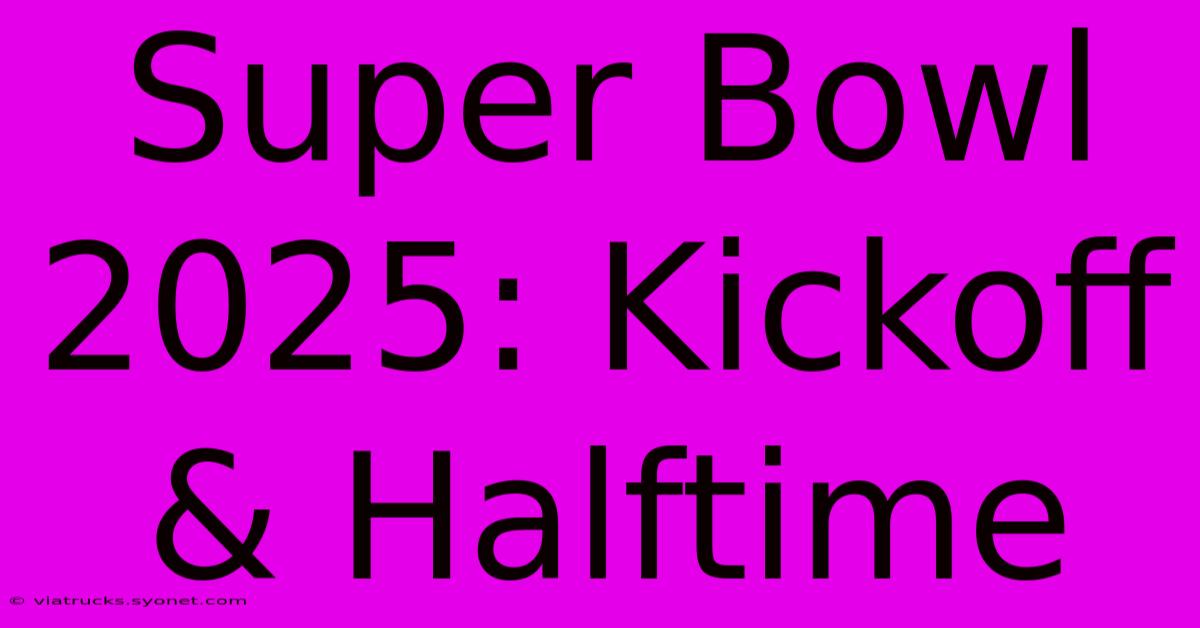 Super Bowl 2025: Kickoff & Halftime