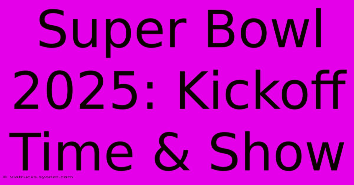 Super Bowl 2025: Kickoff Time & Show