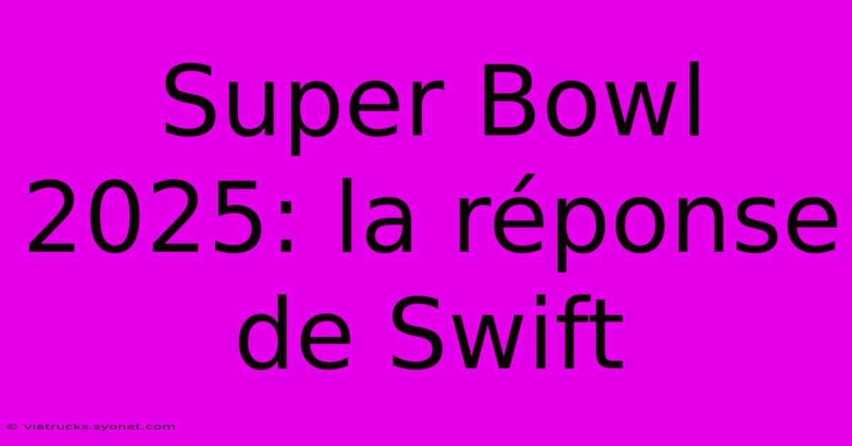 Super Bowl 2025: La Réponse De Swift