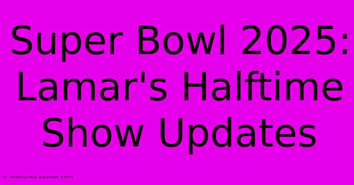 Super Bowl 2025: Lamar's Halftime Show Updates