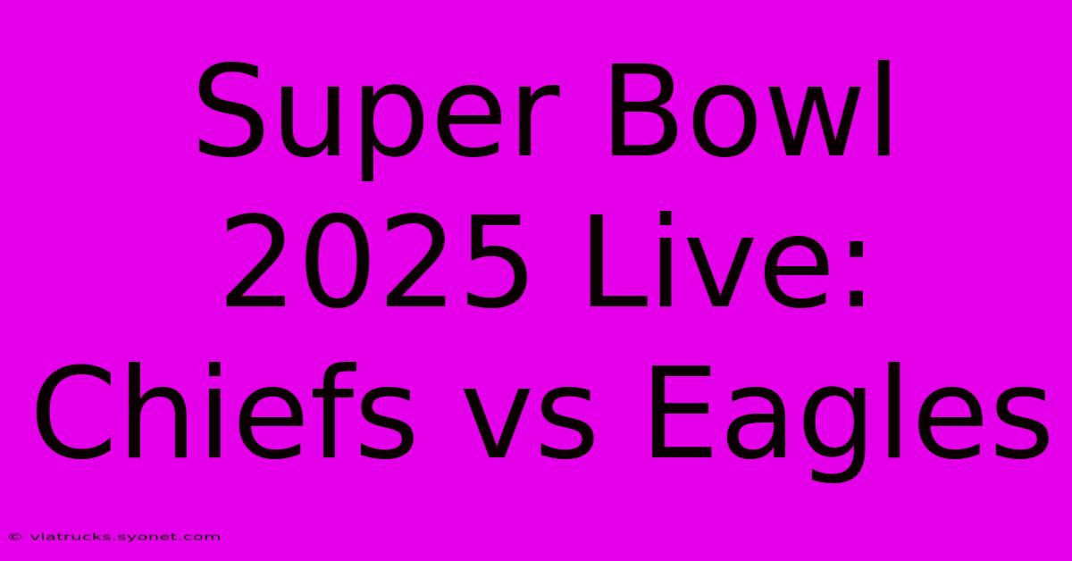 Super Bowl 2025 Live: Chiefs Vs Eagles