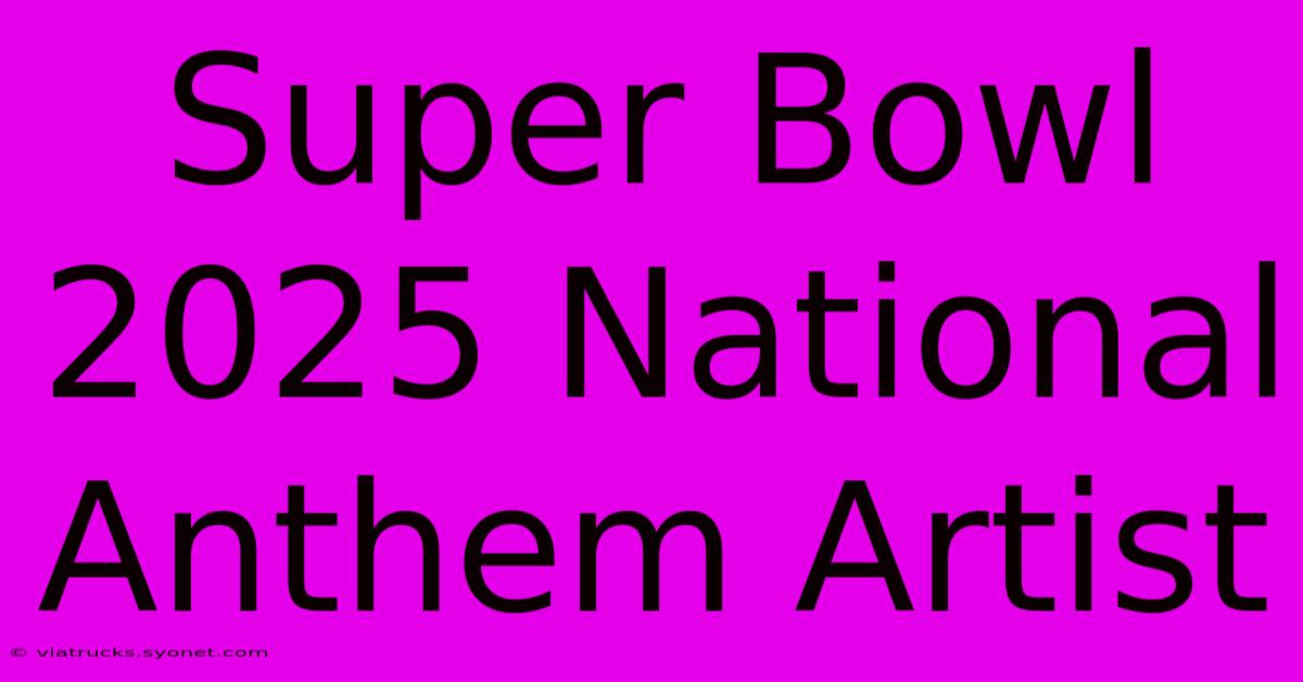 Super Bowl 2025 National Anthem Artist