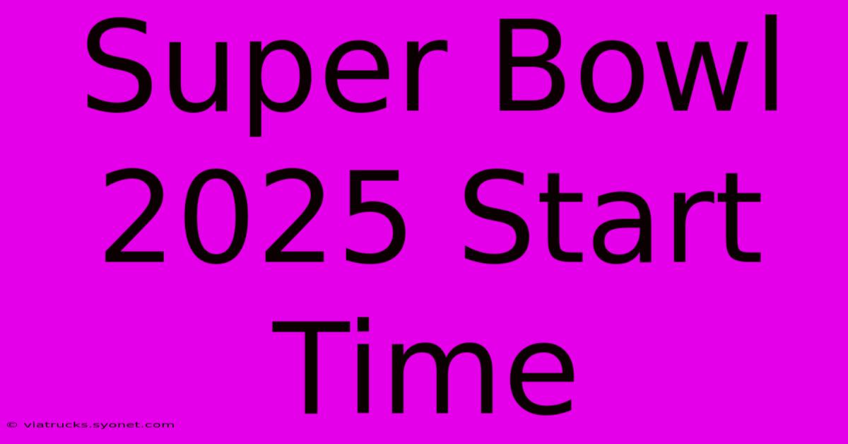 Super Bowl 2025 Start Time