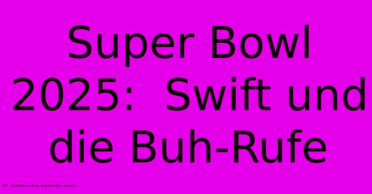 Super Bowl 2025:  Swift Und Die Buh-Rufe