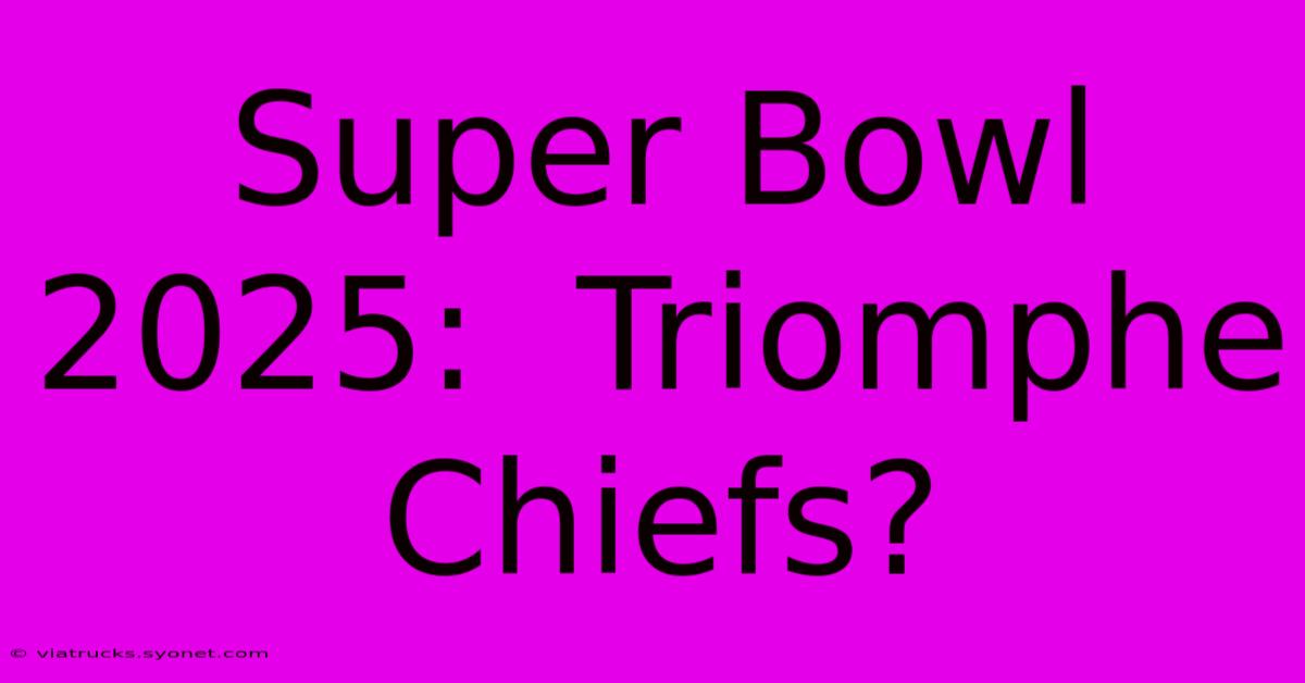 Super Bowl 2025:  Triomphe Chiefs?