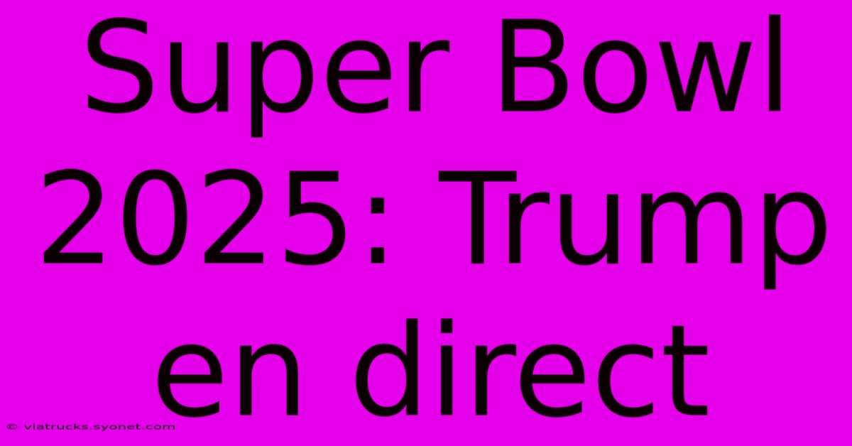 Super Bowl 2025: Trump En Direct