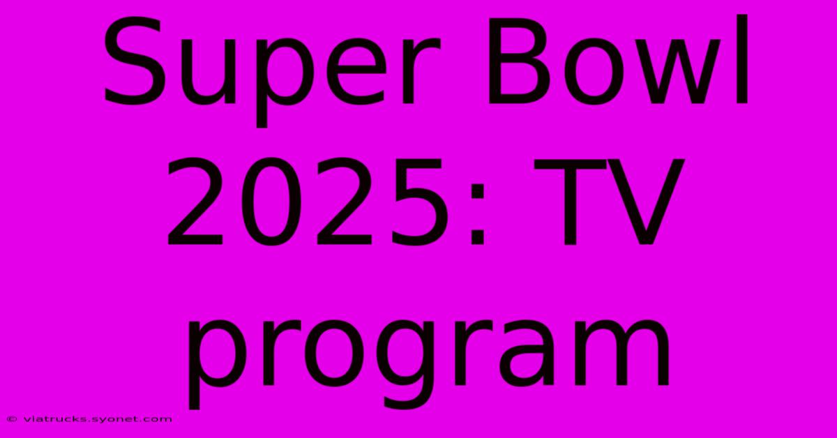 Super Bowl 2025: TV Program