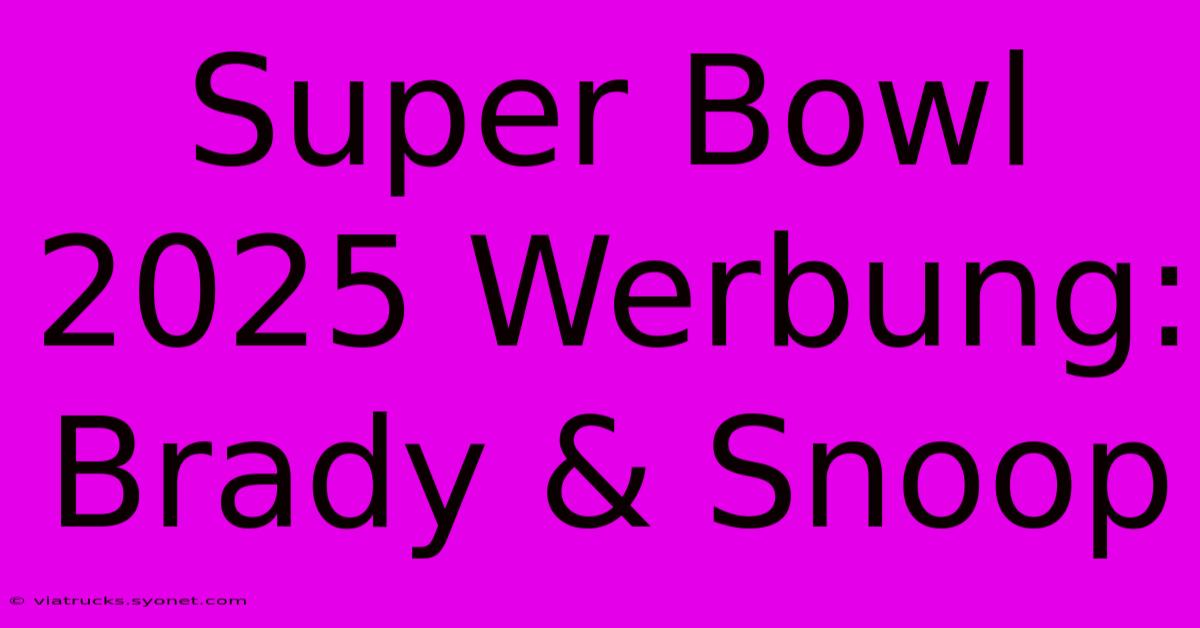 Super Bowl 2025 Werbung: Brady & Snoop