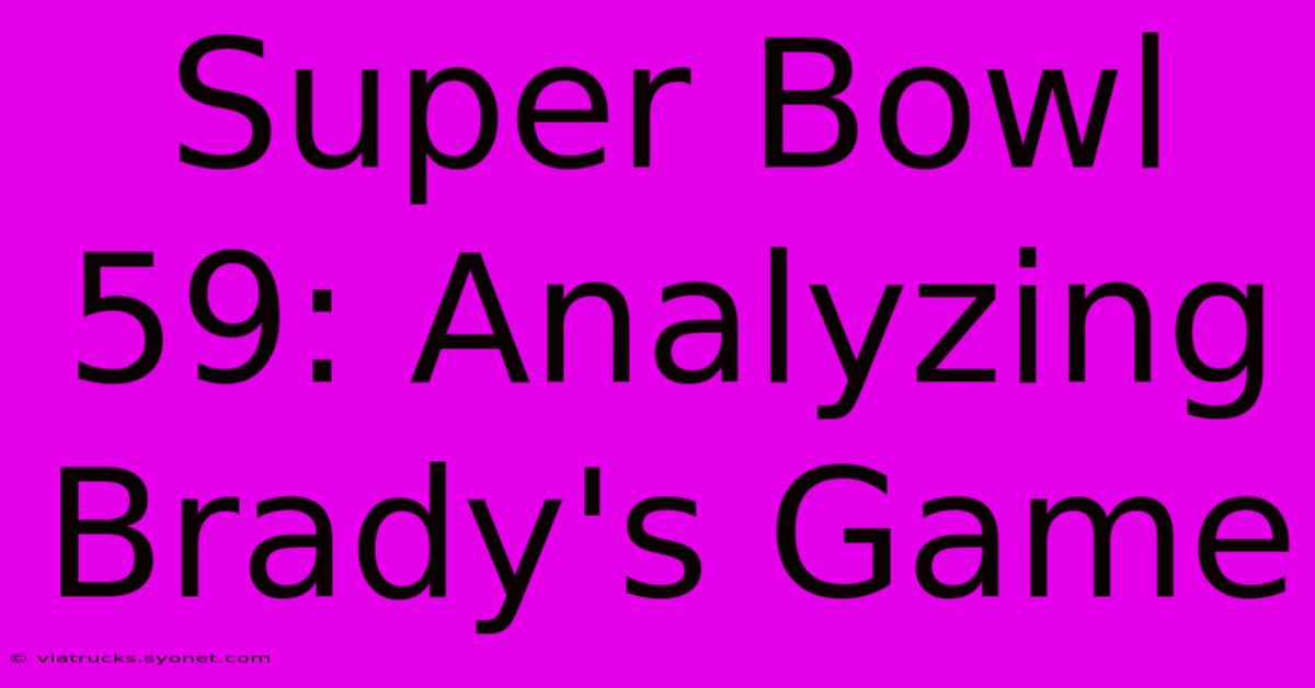 Super Bowl 59: Analyzing Brady's Game