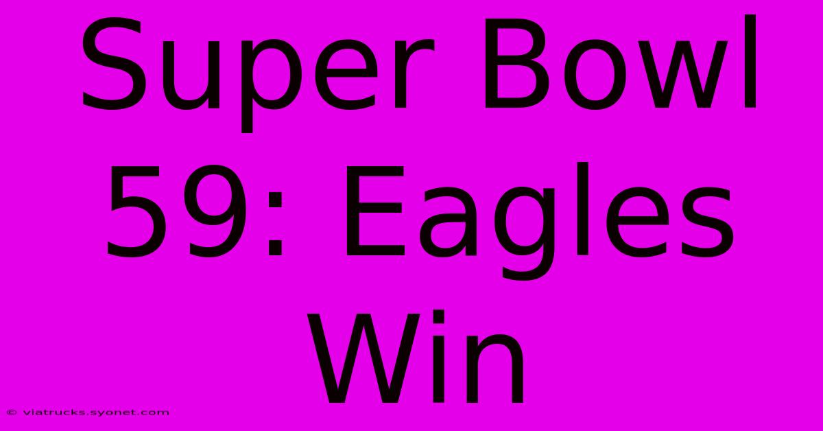 Super Bowl 59: Eagles Win