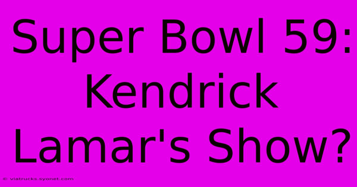 Super Bowl 59: Kendrick Lamar's Show?