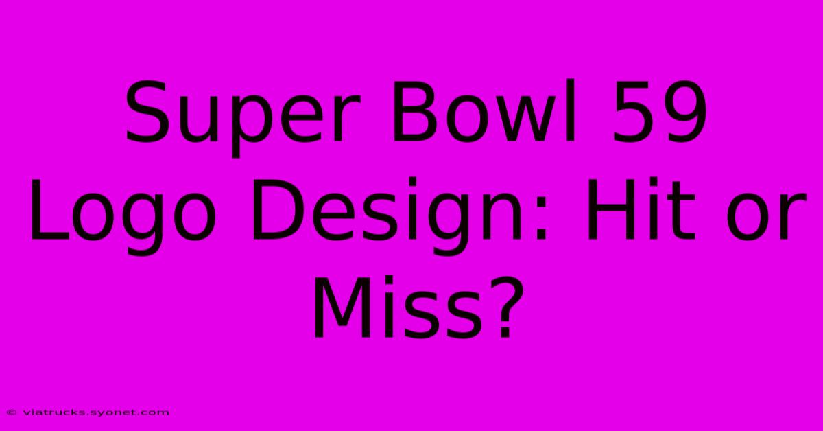 Super Bowl 59 Logo Design: Hit Or Miss?