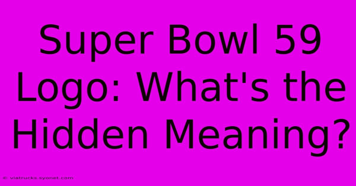 Super Bowl 59 Logo: What's The Hidden Meaning?