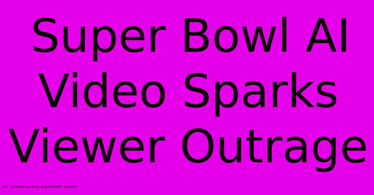 Super Bowl AI Video Sparks Viewer Outrage