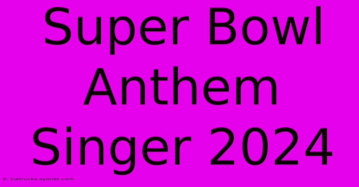 Super Bowl Anthem Singer 2024