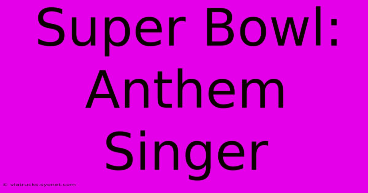 Super Bowl: Anthem Singer