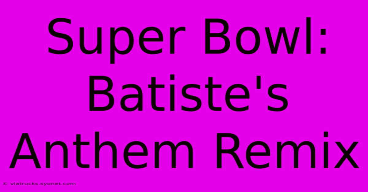 Super Bowl: Batiste's Anthem Remix