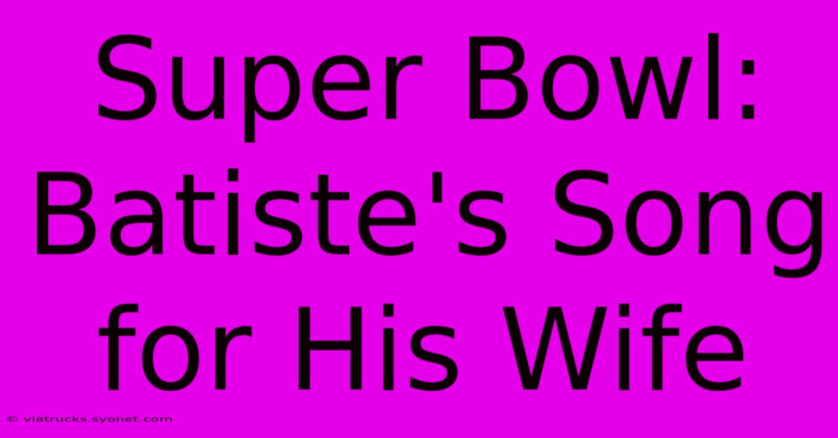 Super Bowl: Batiste's Song For His Wife