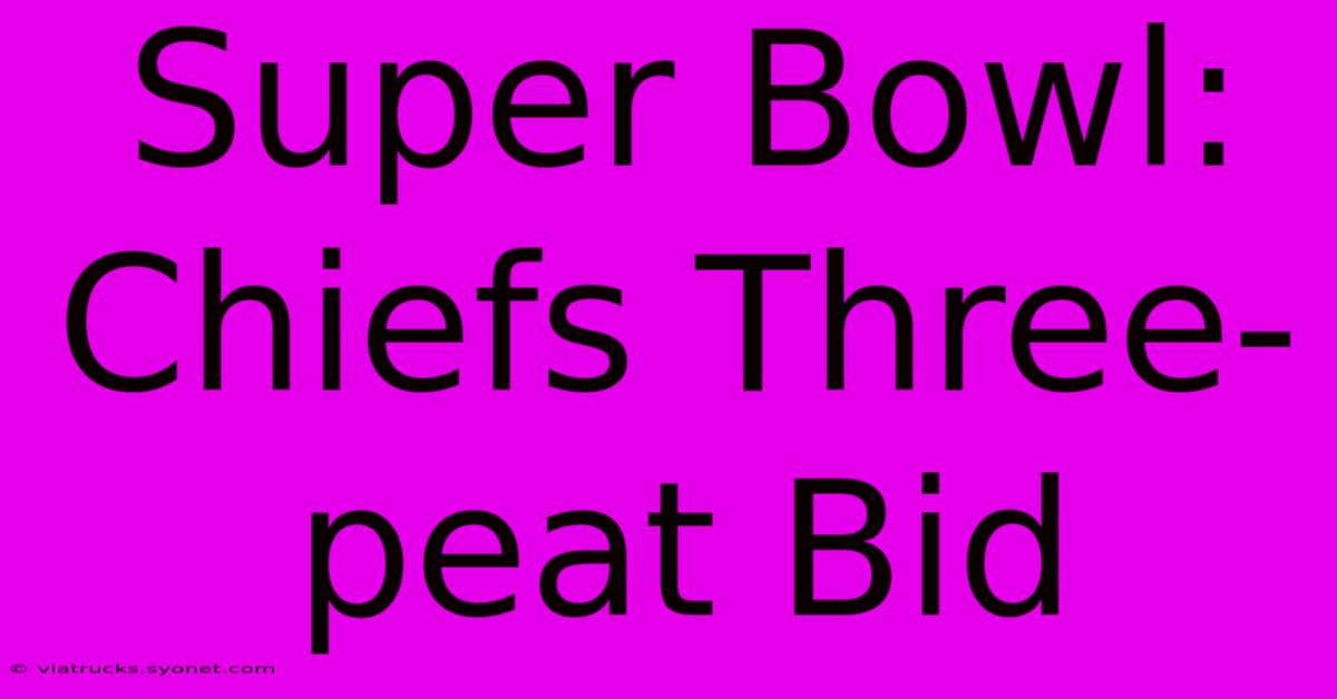 Super Bowl: Chiefs Three-peat Bid