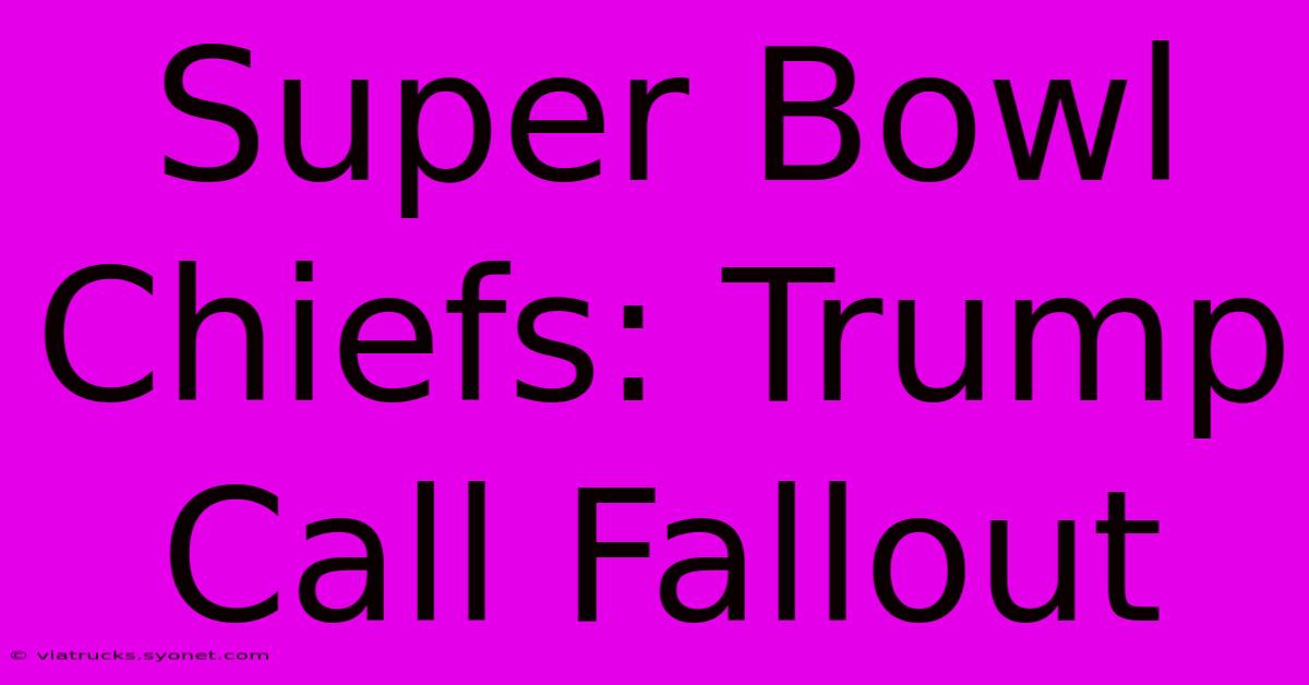 Super Bowl Chiefs: Trump Call Fallout