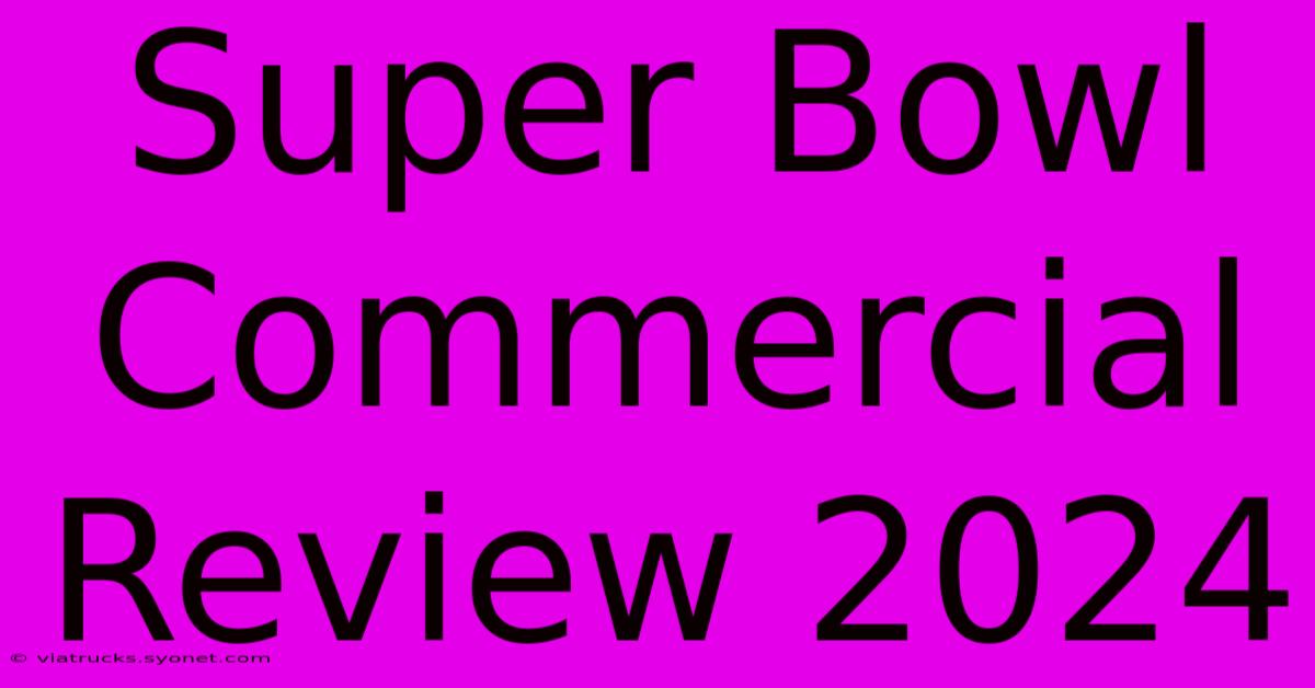 Super Bowl Commercial Review 2024