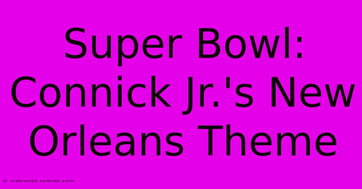 Super Bowl: Connick Jr.'s New Orleans Theme