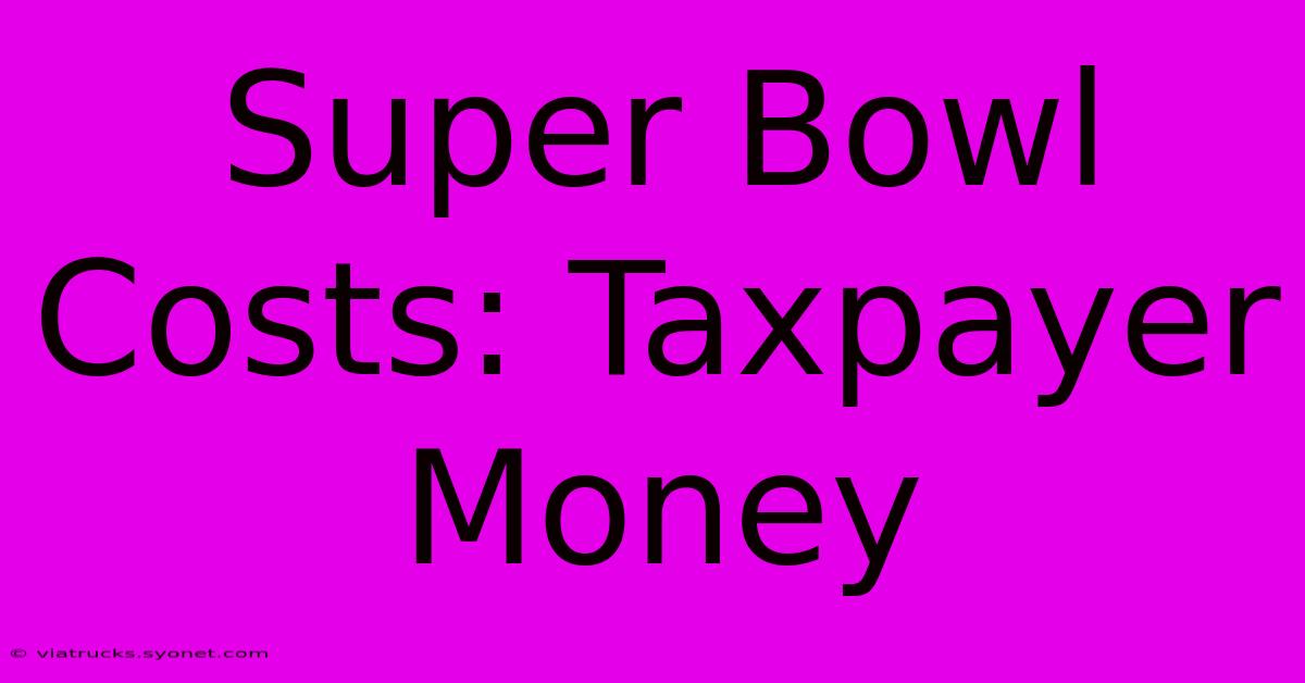 Super Bowl Costs: Taxpayer Money