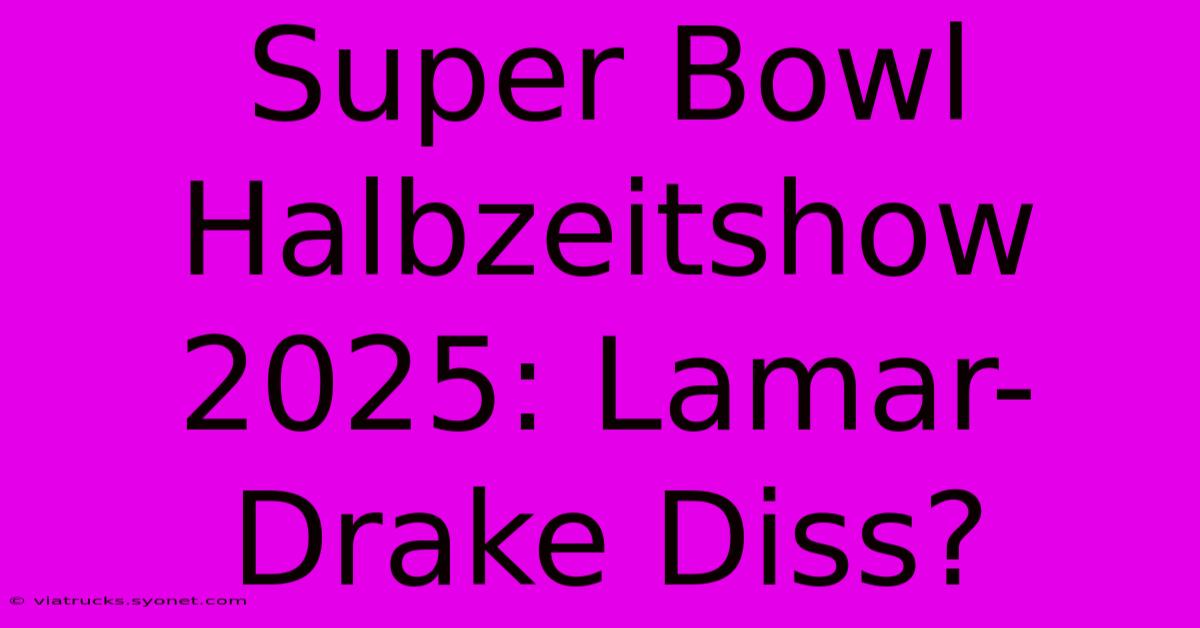 Super Bowl Halbzeitshow 2025: Lamar-Drake Diss?