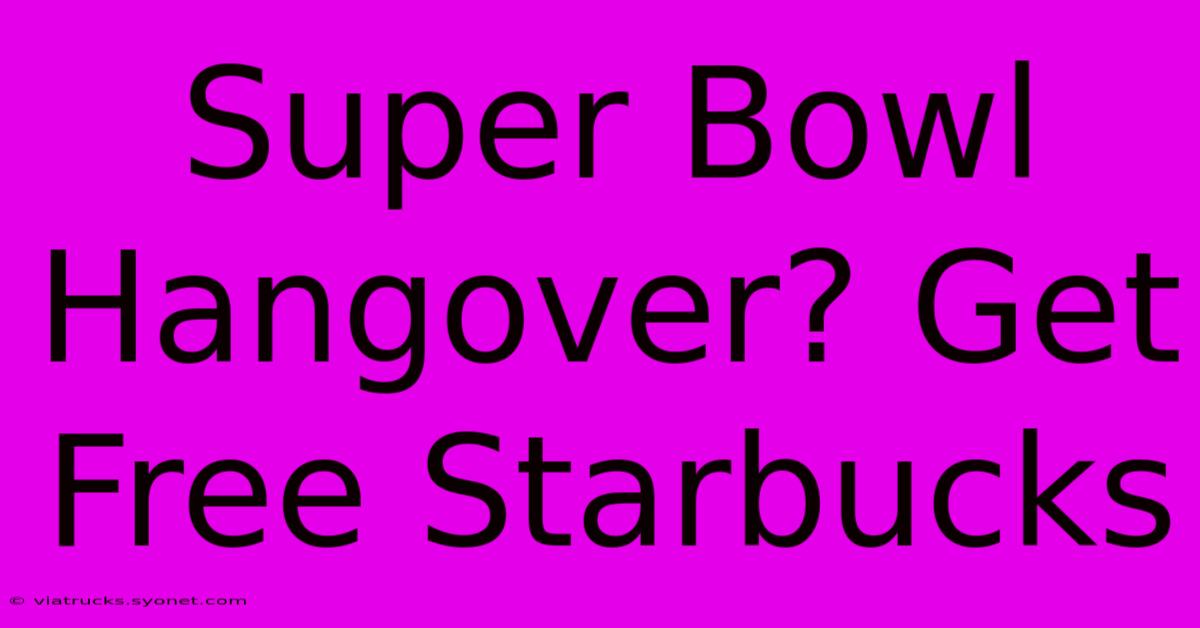 Super Bowl Hangover? Get Free Starbucks