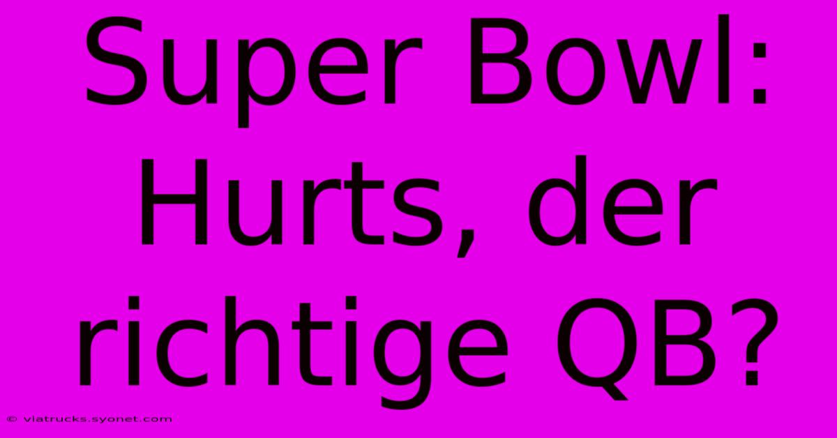 Super Bowl: Hurts, Der Richtige QB?