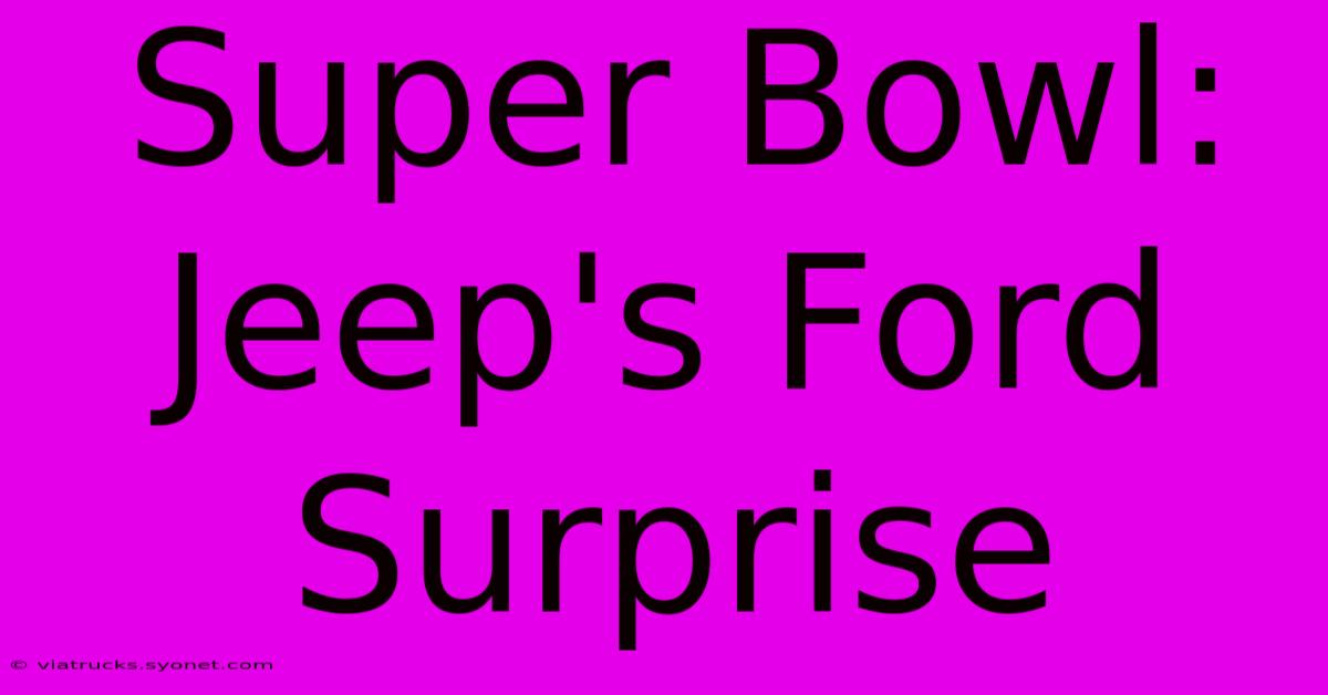 Super Bowl: Jeep's Ford Surprise