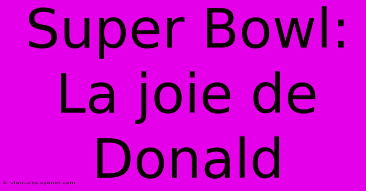 Super Bowl: La Joie De Donald