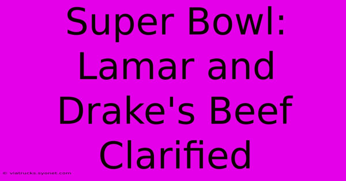 Super Bowl: Lamar And Drake's Beef Clarified