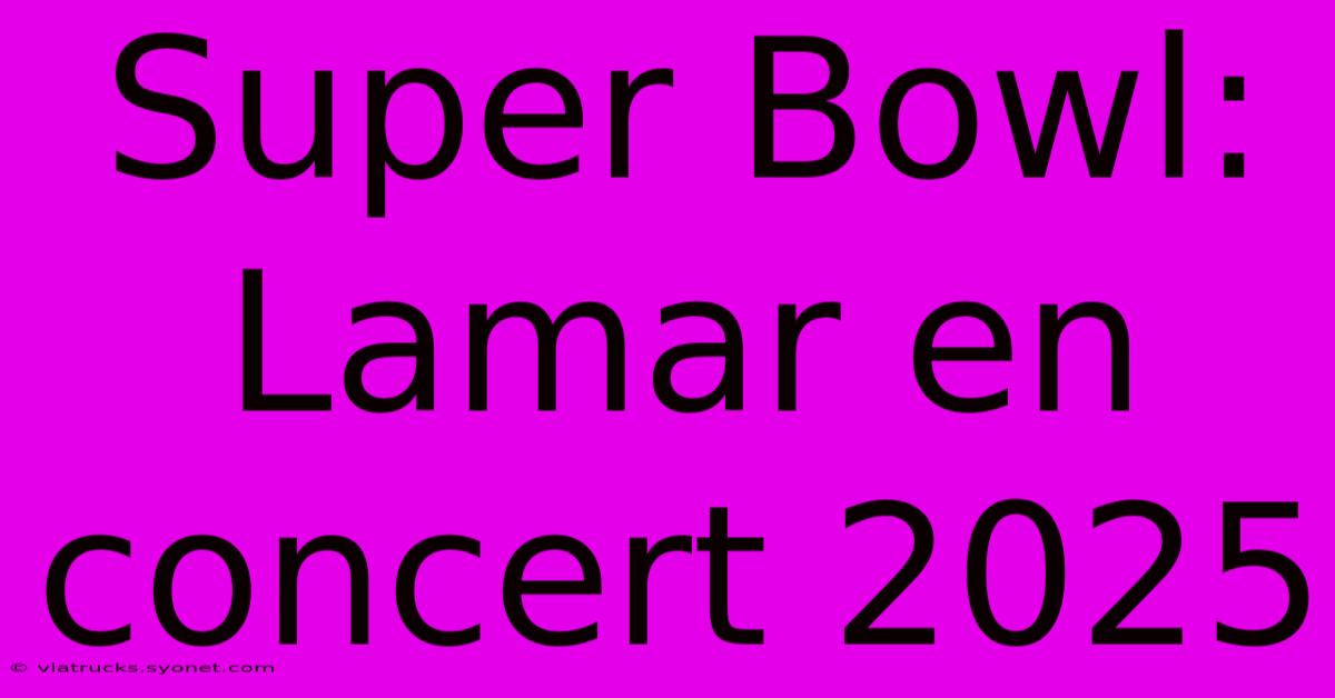 Super Bowl: Lamar En Concert 2025