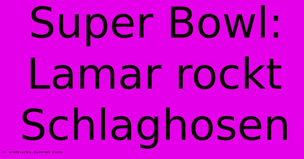 Super Bowl: Lamar Rockt Schlaghosen