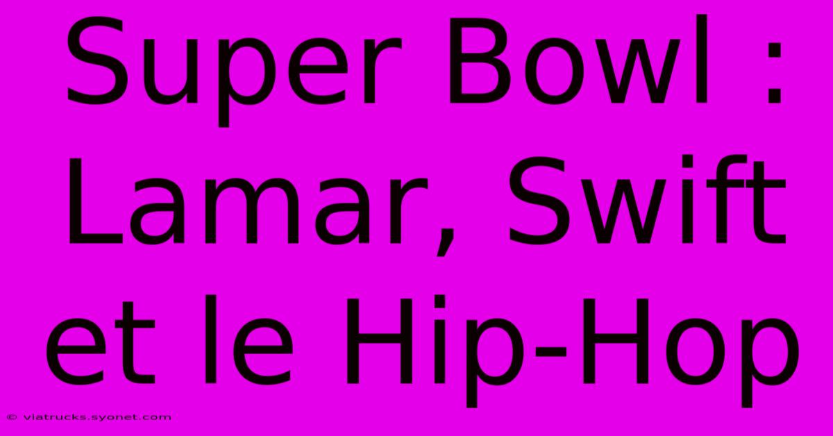 Super Bowl : Lamar, Swift Et Le Hip-Hop