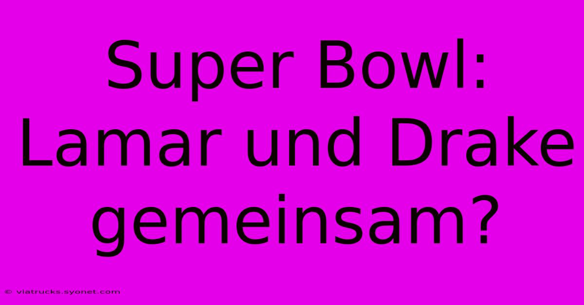 Super Bowl: Lamar Und Drake Gemeinsam?