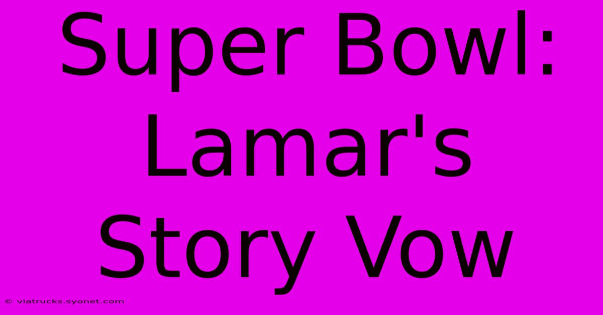 Super Bowl: Lamar's Story Vow