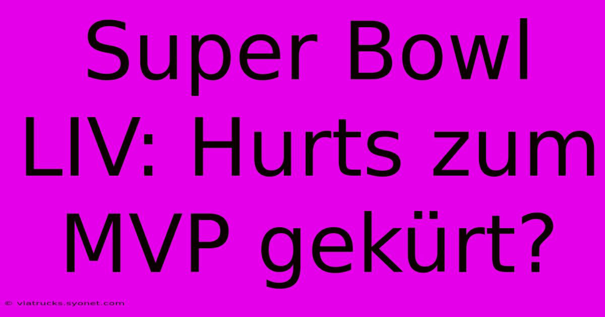 Super Bowl LIV: Hurts Zum MVP Gekürt?