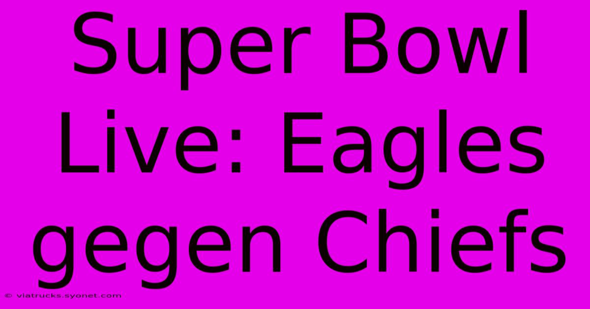 Super Bowl Live: Eagles Gegen Chiefs