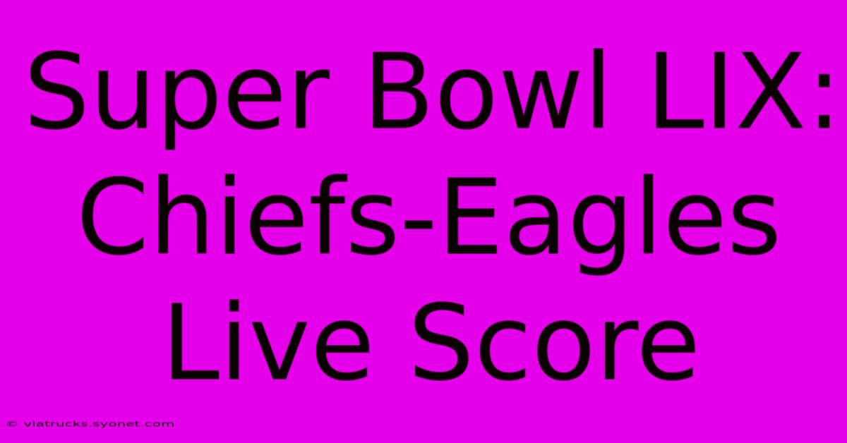 Super Bowl LIX: Chiefs-Eagles Live Score