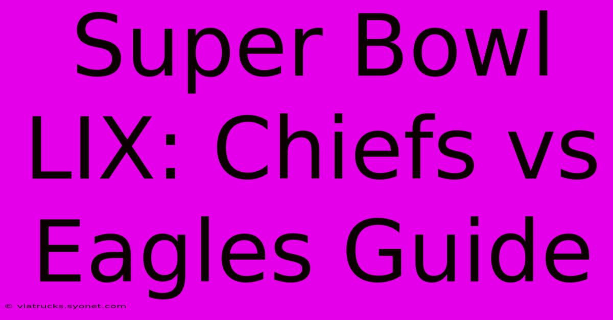 Super Bowl LIX: Chiefs Vs Eagles Guide