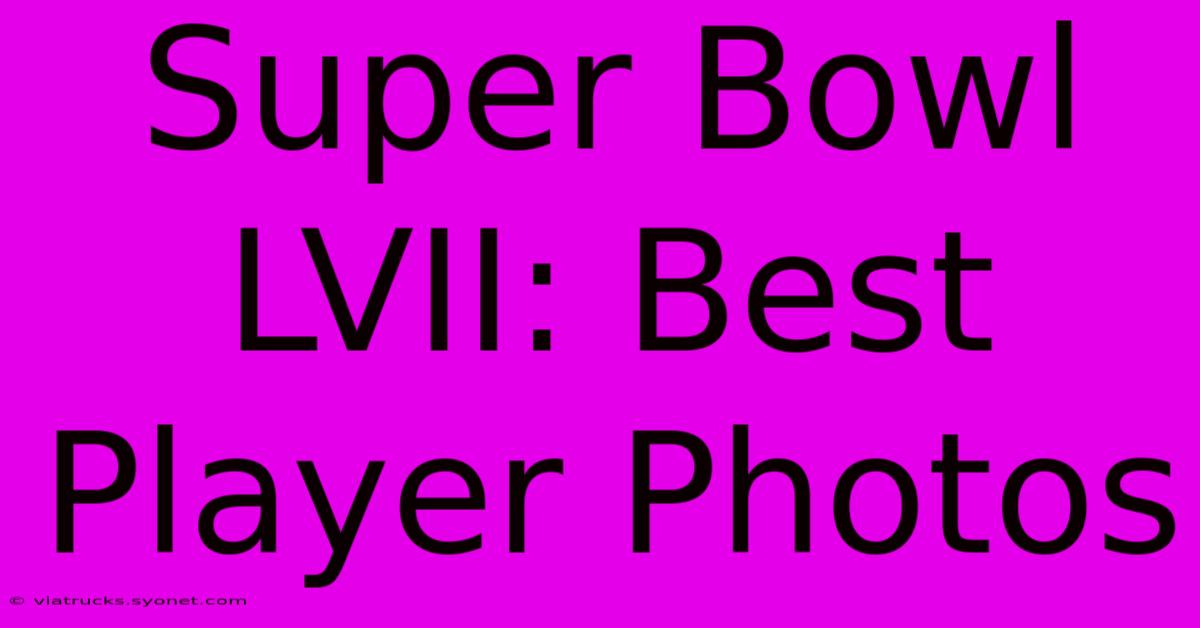 Super Bowl LVII: Best Player Photos