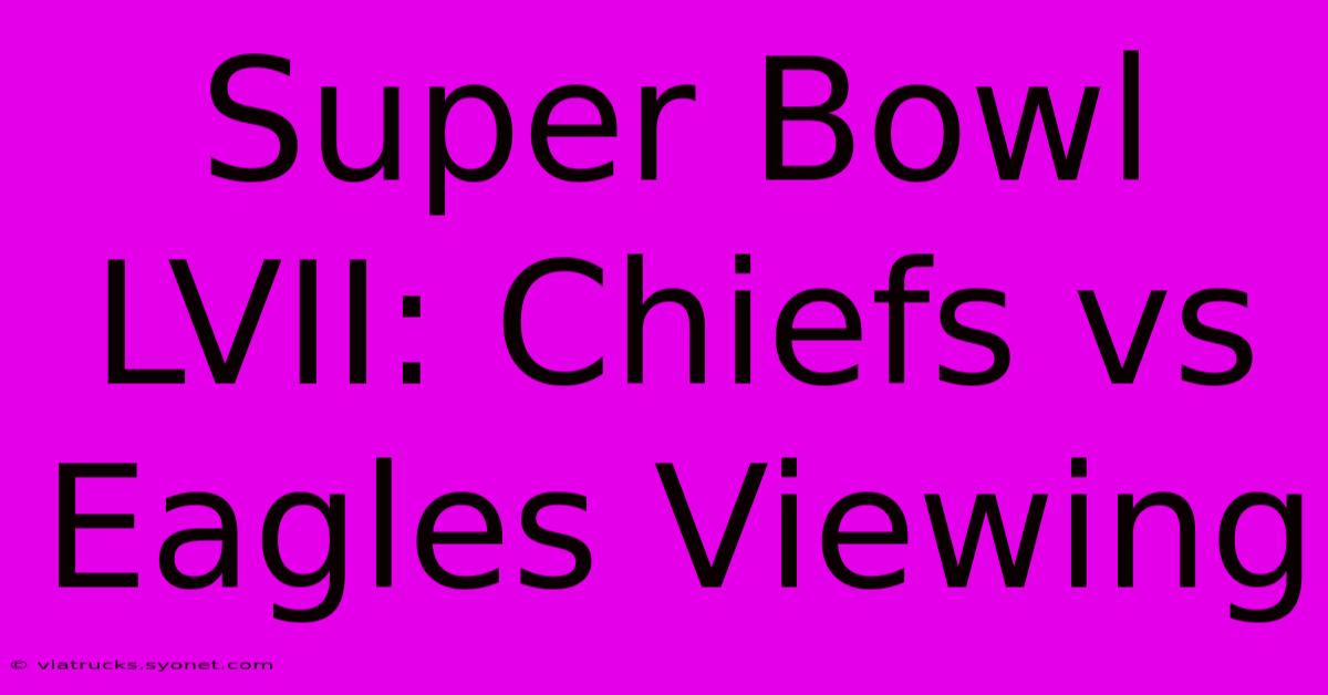 Super Bowl LVII: Chiefs Vs Eagles Viewing