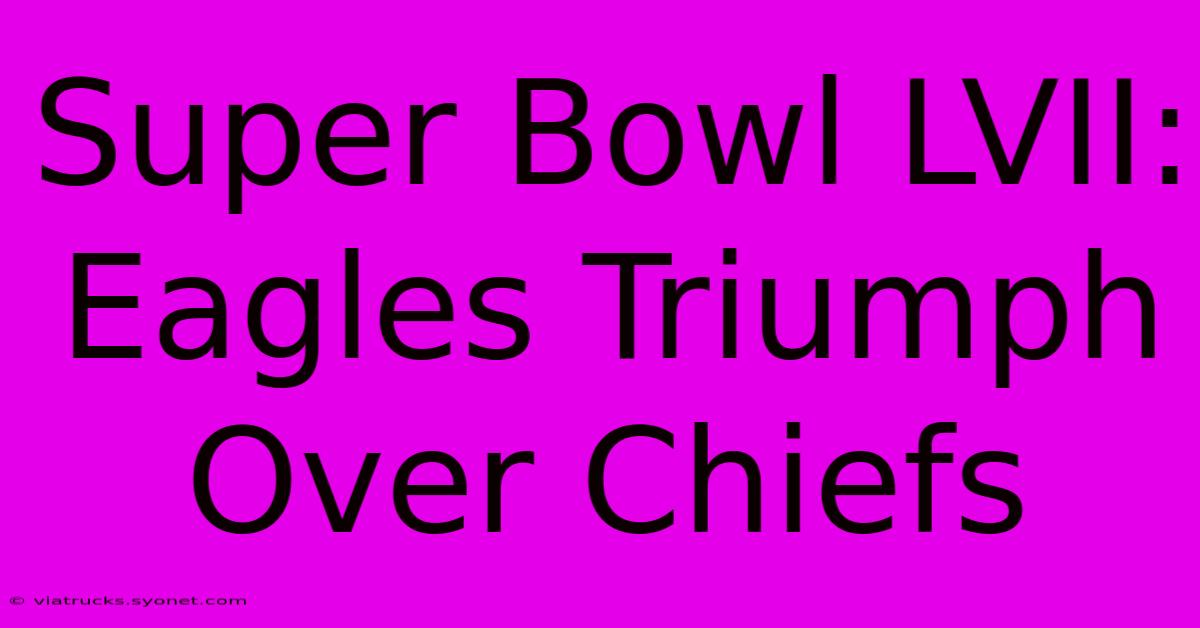 Super Bowl LVII: Eagles Triumph Over Chiefs